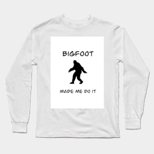 Bigfoot made me do it Long Sleeve T-Shirt